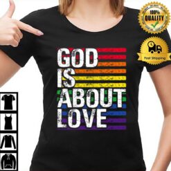 Gay Pride God Is About Love Lgbt Lgbtq Ally Rainbow T-Shirt