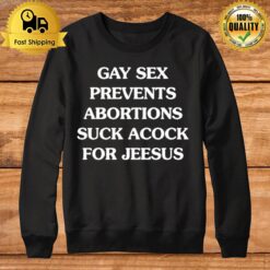 Gay Sex Prevents Abortions Suck A Cock For Jeesus Sweatshirt