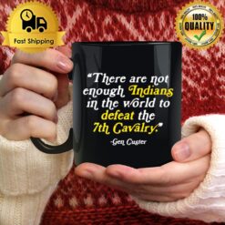 Gen Custer There Are Not Enough Indians In The World Mug