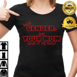 Gender Did Your Mom Give It To You T-Shirt