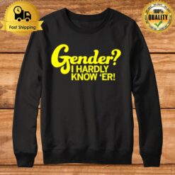 Gender I Hardly Know ?r Sweatshirt