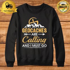 Geocaching Geocaches Are Calling And I Must Go Geocacher Sweatshirt