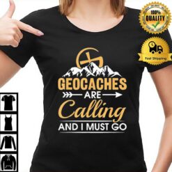 Geocaching Geocaches Are Calling And I Must Go Geocacher T-Shirt