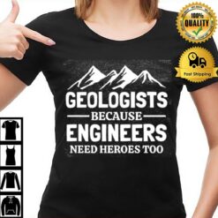 Geologist Because Engineers Need Heroes Too T-Shirt