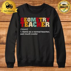 Geometry Teacher Same As A Normal Teacher Just Much Cooler Sweatshirt