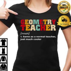 Geometry Teacher Same As A Normal Teacher Just Much Cooler T-Shirt
