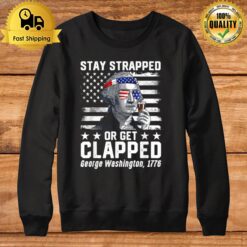 George Washington 1776 Stay Strapped Or Get Clapped Sweatshirt