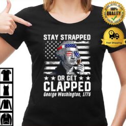 George Washington 1776 Stay Strapped Or Get Clapped T-Shirt