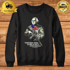 George Washington Everybody Needs To Own An Ar 15 Sweatshirt