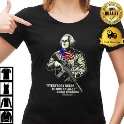 George Washington Everybody Needs To Own An Ar 15 T-Shirt