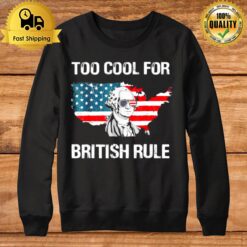 George Washington Too Cool For British Rule American Flag Sweatshirt