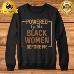 Powered By The Black Women Before Me Sweatshirt