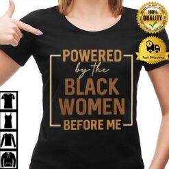 Powered By The Black Women Before Me T-Shirt