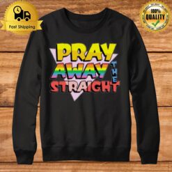 Pray Away The Straigh Sweatshirt