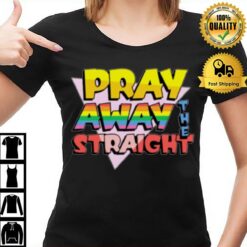 Pray Away The Straigh T-Shirt