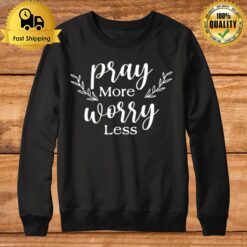 Pray More Worry Less Love Jesus Christian Thanksgiving Women Sweatshirt