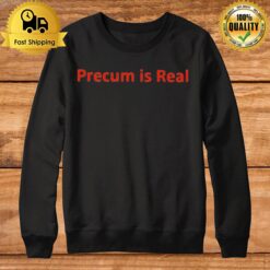 Precum Is Real Sweatshirt