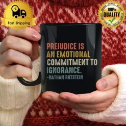 Prejudice Is An Emotional Commitment To Ignorance Nathan Rutstein Mug