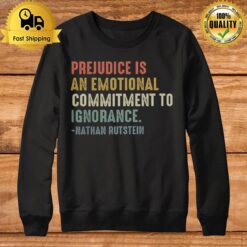 Prejudice Is An Emotional Commitment To Ignorance Nathan Rutstein Sweatshirt