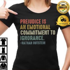 Prejudice Is An Emotional Commitment To Ignorance Nathan Rutstein T-Shirt