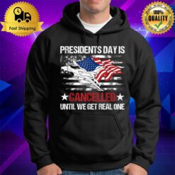 Presidents Day Is Cancelled Until We Get Real One Patriots Hoodie