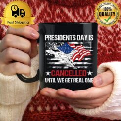 Presidents Day Is Cancelled Until We Get Real One Patriots Mug