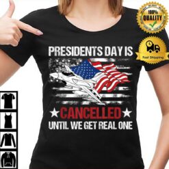 Presidents Day Is Cancelled Until We Get Real One Patriots T-Shirt