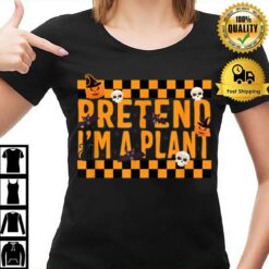 Pretend I'M A Plant Halloween Costume T-Shirt