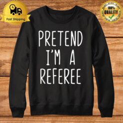 Pretend I'M A Referee Costume Halloween Lazy Easy Sweatshirt