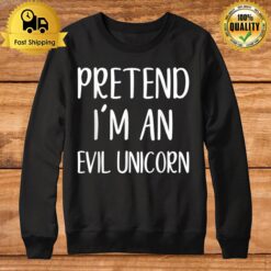 Pretend I'M An Evil Unicorn Costume Halloween Simple Funny Sweatshirt