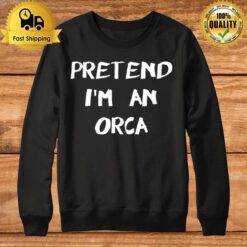 Pretend I'M An Orca Easy & Funny Halloween Costume Tank Top Sweatshirt