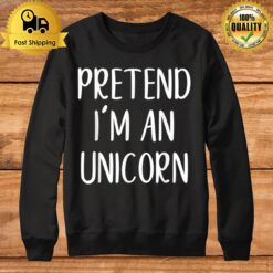 Pretend I'M An Unicorn Costume Halloween Simple Funny Sweatshirt