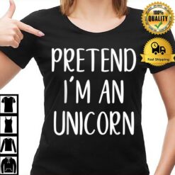 Pretend I'M An Unicorn Costume Halloween Simple Funny T-Shirt
