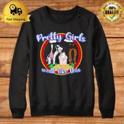 Pretty Girls Walk Like This Sweatshirt