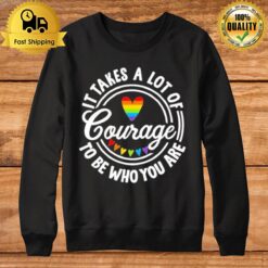 Pride 2023 It Takes A Lot Of Courage To Be Who You Are Sweatshirt