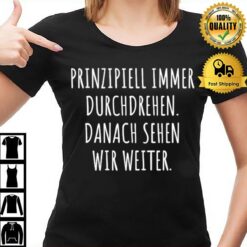 Principle Immer Durchdrehen Danach Sehen Wir Weiter T-Shirt