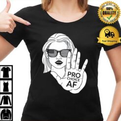 Pro Choice Af - Women Reproductive Rights Advocate T-Shirt