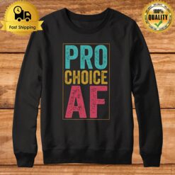 Pro Choice Af Sweatshirt