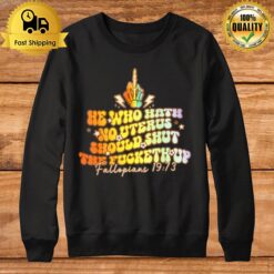 Pro Choice He Who Hath No Uterus Should Shut The Fucketh Up Sweatshirt