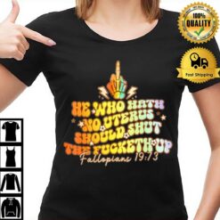 Pro Choice He Who Hath No Uterus Should Shut The Fucketh Up T-Shirt