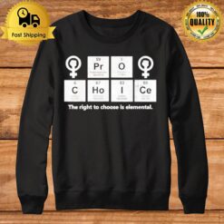 Pro Choice The Right To Choose Is Elemental Sweatshirt