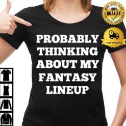 Probably Thinking About My Fantasy Lineup T-Shirt