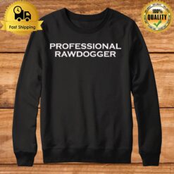 Professional Rawdogger T Sweatshirt