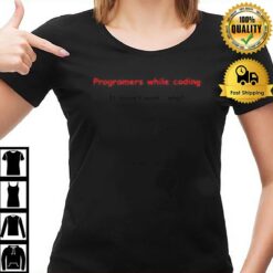 Programers While Coding It Doesn'T Work Why T-Shirt