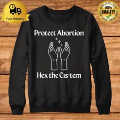 Protect Abortion Hex The Cis Tem Sweatshirt