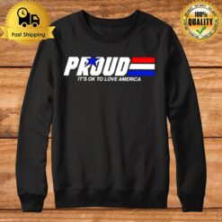 Proud It'S Ok To Love America Pride Sweatshirt