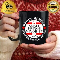 Proud Member Of A Small Fringe Minority With Unacceptable Views Mug