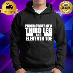 Proud Owner Of A Third Leg And Eleventh Toe Hoodie