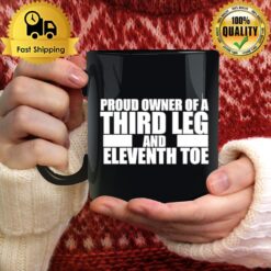 Proud Owner Of A Third Leg And Eleventh Toe Mug