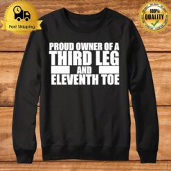 Proud Owner Of A Third Leg And Eleventh Toe Sweatshirt